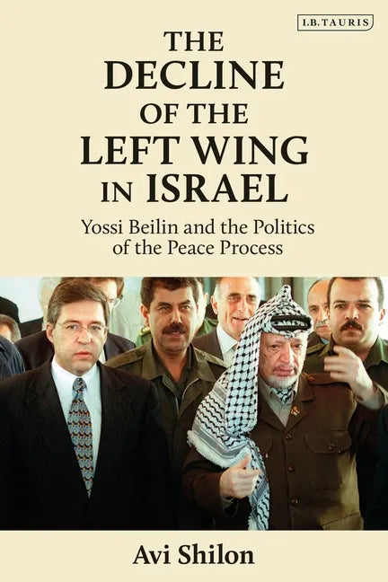 The Decline of the Left Wing in Israel: Yossi Beilin and the Politics of the Peace Process - Paperback