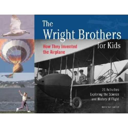 The Wright Brothers for Kids: How They Invented the Airplane, 21 Activities Exploring the Science and History of Flight - Paperback