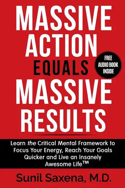 Massive Action Equals Massive Success: Learn the Critical Mental Framework to Focus Your Energy, Reach Your Goals Quicker and Live an Insanely Awesome - Paperback