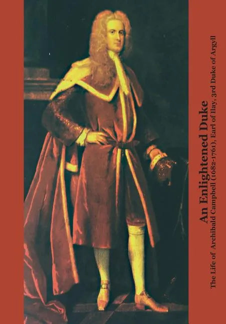 An Enlightened Duke the Life of Archibald Campbell (1682-1761), Earl of Ilay, 3rd Duke of Argyll - Paperback
