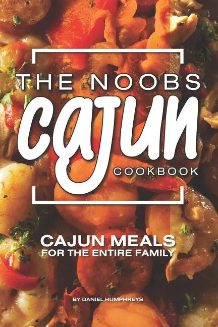 The Noobs Cajun Cookbook: Cajun Meals for the Entire Family - Paperback