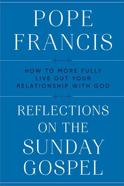Reflections on the Sunday Gospel: How to More Fully Live Out Your Relationship with God - Hardcover