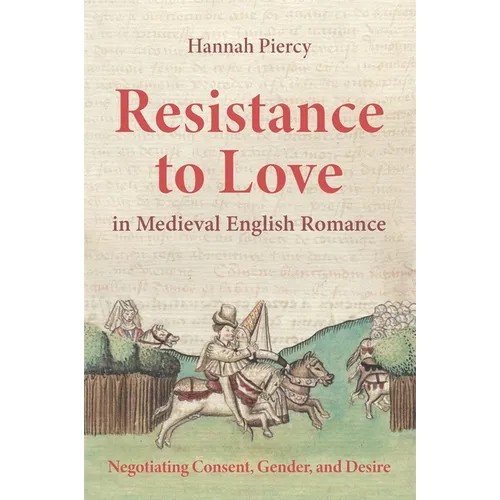 Resistance to Love in Medieval English Romance: Negotiating Consent, Gender, and Desire - Paperback