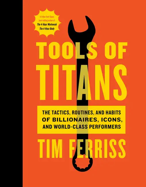 Tools of Titans: The Tactics, Routines, and Habits of Billionaires, Icons, and World-Class Performers - Hardcover
