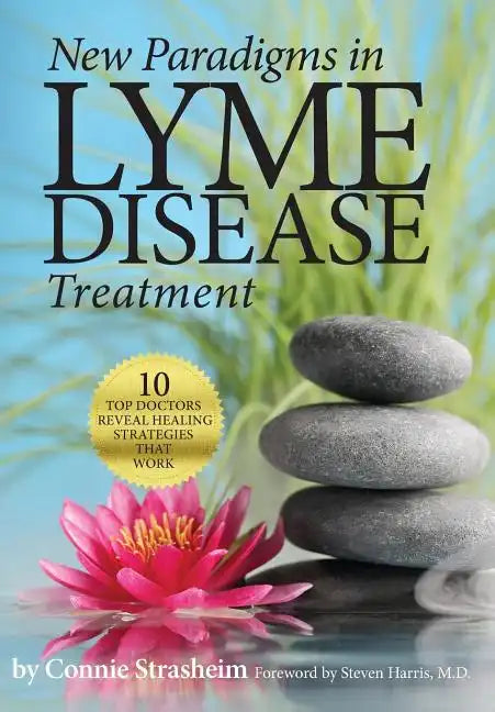 New Paradigms in Lyme Disease Treatment: 10 Top Doctors Reveal Healing Strategies That Work - Paperback