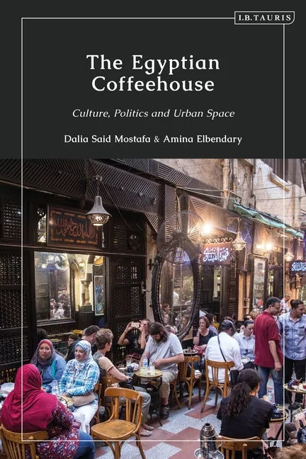The Egyptian Coffeehouse: Culture, Politics and Urban Space - Paperback