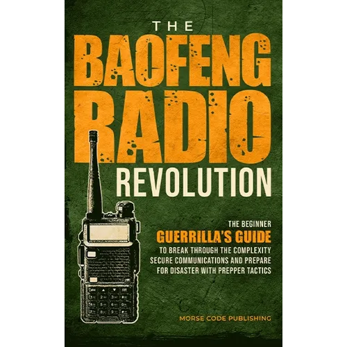 The Baofeng Radio Revolution: The Beginner Guerrilla's Guide to Break Through the Complexity, Secure Communications, and Prepare for Disaster With P - Hardcover