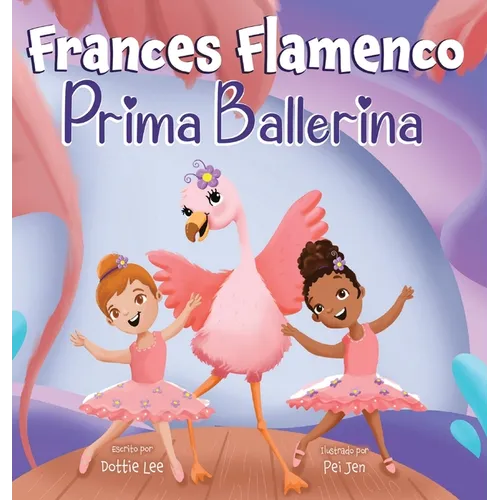 Frances Flamenco Prima Ballerina: Un libro ilustrado para ni?os sobre la danza, la amistad y la bondad para ni?os de 4 a 8 a?os - Hardcover