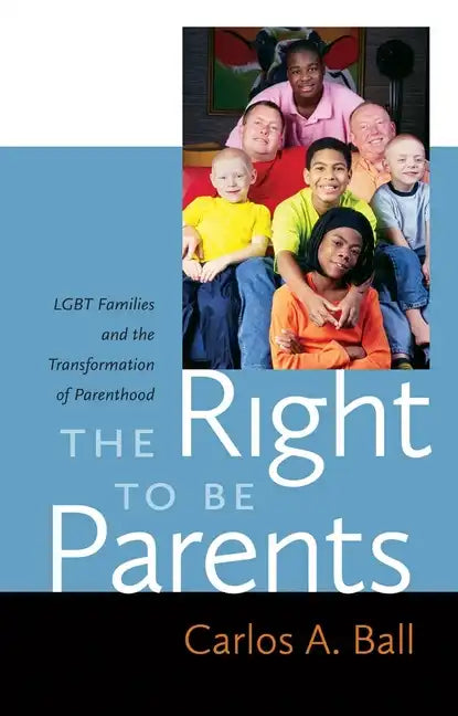 The Right to Be Parents: LGBT Families and the Transformation of Parenthood - Paperback