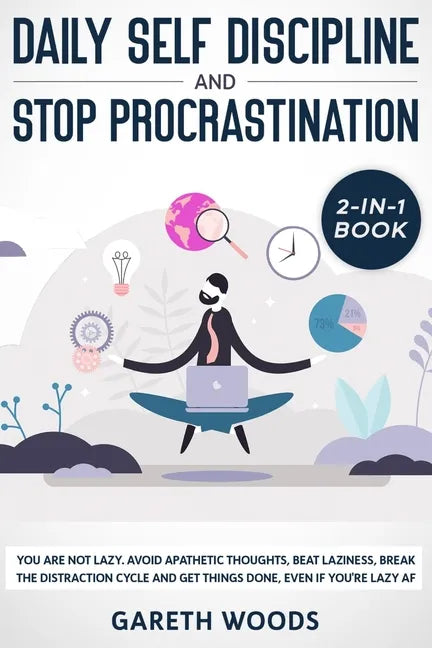 Daily Self Discipline and Procrastination 2-in-1 Book: You Are Not Lazy. Avoid Apathetic Thoughts, Beat Laziness, Break The Distraction Cycle and Get - Paperback