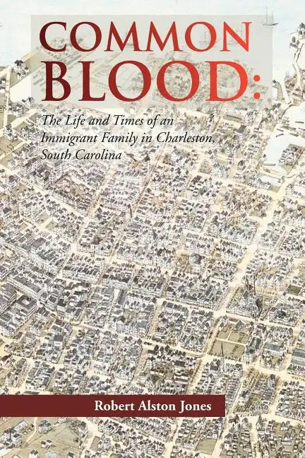 Common Blood: The Life and Times of an Immigrant Family in Charleston, SC. - Paperback