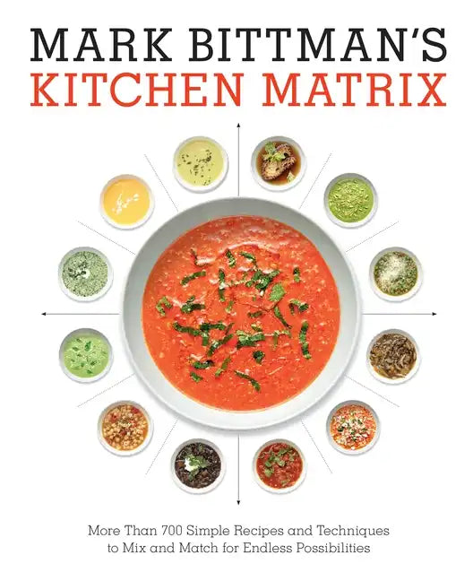 Mark Bittman's Kitchen Matrix: More Than 700 Simple Recipes and Techniques to Mix and Match for Endless Possibilities: A Cookbook - Hardcover