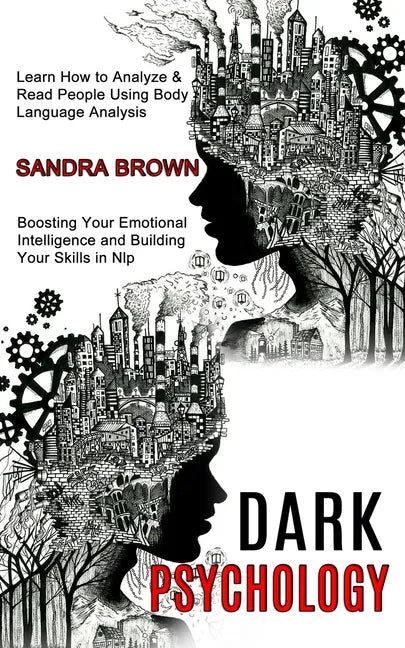 Dark Psychology: Learn How to Analyze & Read People Using Body Language Analysis (Boosting Your Emotional Intelligence and Building Your Skills in Nlp - Paperback