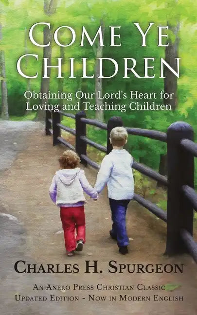 Come Ye Children: Obtaining Our Lord's Heart for Loving and Teaching Children - Paperback