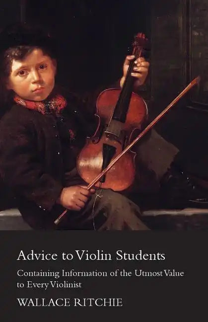 Advice to Violin Students - Containing Information of the Utmost Value to Every Violinist - Paperback