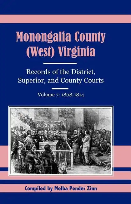 Monongalia County, (West) Virginia Records of the District, Superior, and County Courts, Volume 7: 1808-1814 - Paperback