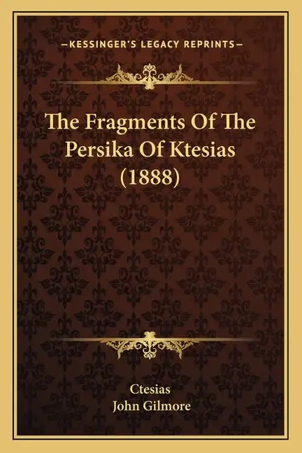 The Fragments Of The Persika Of Ktesias (1888) - Paperback