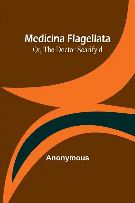 Medicina Flagellata; Or, The Doctor Scarify'd - Paperback