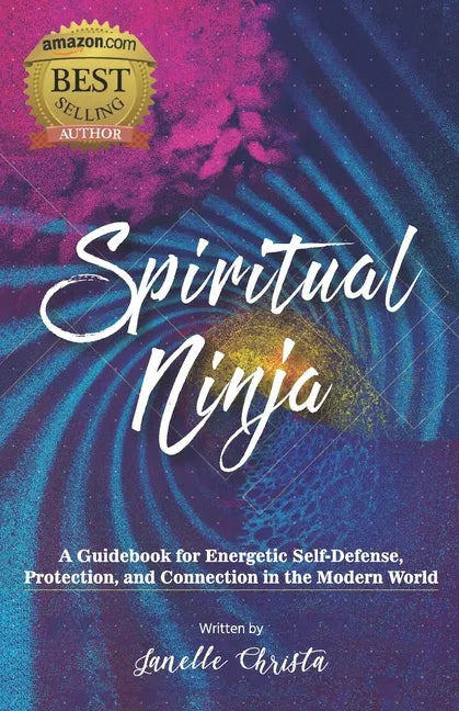Spiritual Ninja: A Guidebook for Energetic Self Defense, Protection, and Connection in the Modern World - Paperback