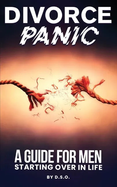 Divorce Panic: A Guide For Men Starting Over In Life - Paperback