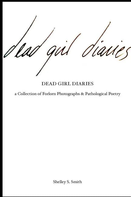 The Dead Girl Diaries: a collection of forlorn photographs and pathological poetry - Paperback
