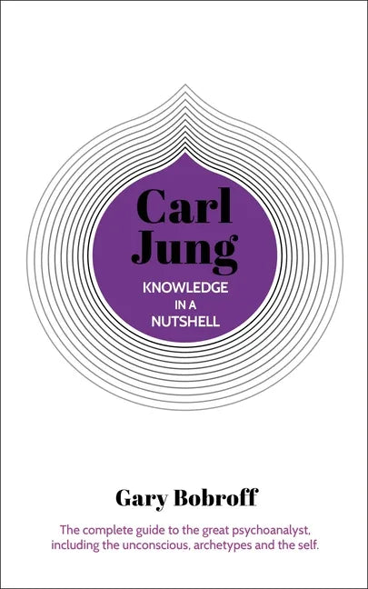Knowledge in a Nutshell: Carl Jung: The Complete Guide to the Great Psychoanalyst, Including the Unconscious, Archetypes and the Self - Paperback
