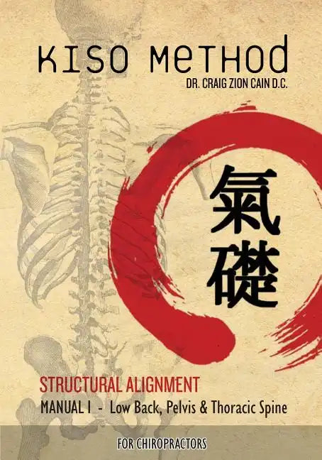Kiso Method(TM) Structural Alignment Manual I For Chiropractors: Low Back, Pelvis, Thoracic Spine - Paperback