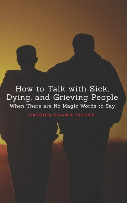 How To Talk With Sick, Dying and Grieving People: When there are No Magic Words to Say - Paperback