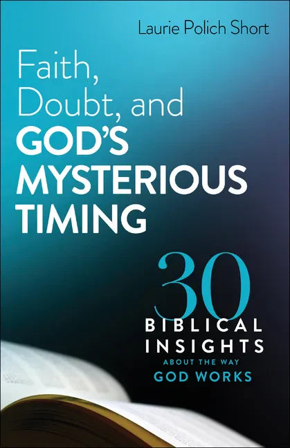Faith, Doubt, and God's Mysterious Timing: 30 Biblical Insights about the Way God Works - Paperback