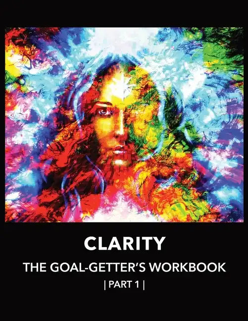 Clarity The Goal-Getter's Workbook, Part 1 For Personal Growth, Confidence, Spirituality: Reflection Journal Mood Tracker Cognitive Behavioral Therapy - Paperback