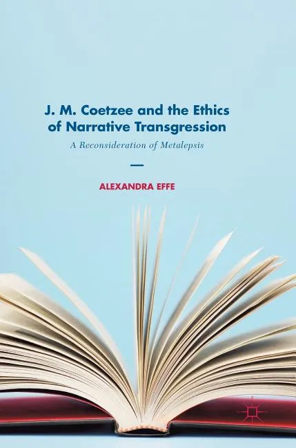 J. M. Coetzee and the Ethics of Narrative Transgression: A Reconsideration of Metalepsis - Hardcover