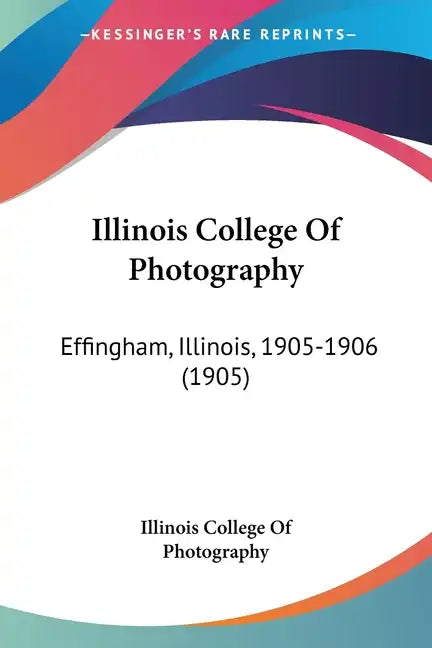 Illinois College of Photography: Effingham, Illinois, 1905-1906 (1905) - Paperback