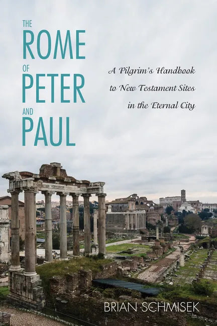 The Rome of Peter and Paul: A Pilgrim's Handbook to New Testament Sites in the Eternal City - Hardcover