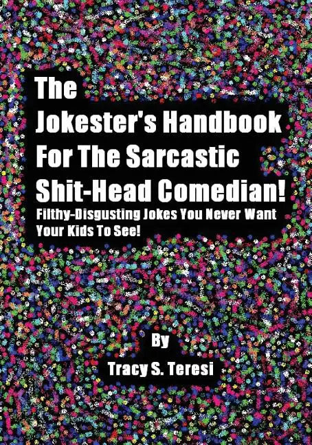 The Jokester's Handbook for the Sarcastic Shit-head Comedian: Filthy Disgusting Jokes You Never Want Your Kids to See - Paperback