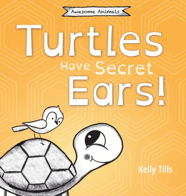 Turtles Have Secret Ears: A light-hearted book on the different types of sounds turtles can hear - Hardcover