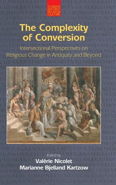 The Complexity of Conversion: Intersectional Perspectives on Religious Change in Antiquity and Beyond - Hardcover