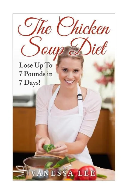 The Chicken Soup Diet: Lose Up To 7 Pounds in 7 Days! - Paperback
