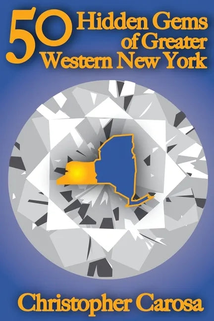 50 Hidden Gems of Greater Western New York: A handbook for those too proud to believe "wide right" and "no goal" define us. - Paperback