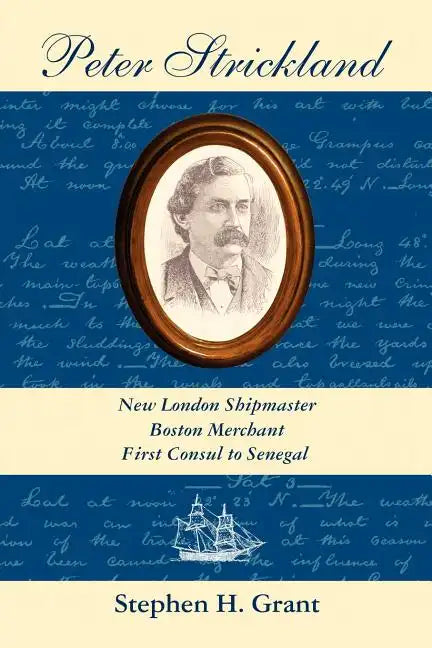 Peter Strickland: New London Shipmaster, Boston Merchant, First Consul to Senegal - Paperback