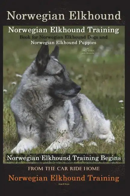 Norwegian Elkhound Training Book for Norwegian Elkhound Dogs & Norwegian Elkhound Puppies By D!G THIS DOG Training: Norwegian Elkhound Training Begins - Paperback