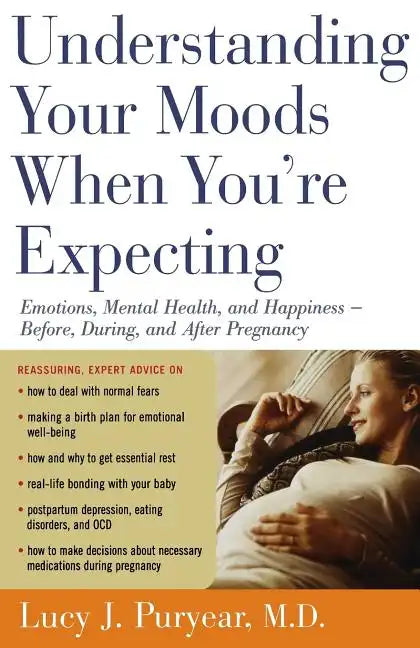 Understanding Your Moods When You're Expecting: Emotions, Mental Health, and Happiness -- Before, During, and After Pregnancy - Paperback