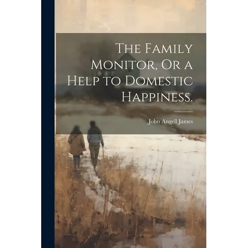 The Family Monitor, Or a Help to Domestic Happiness. - Paperback