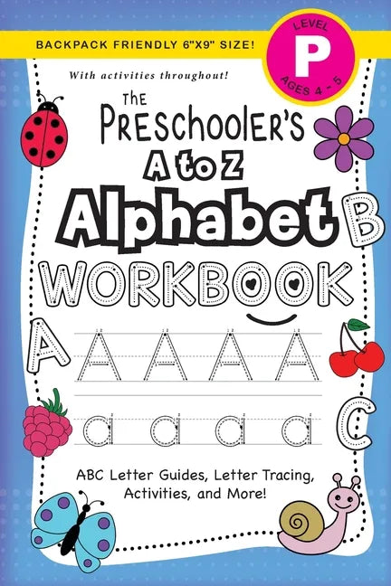 The Preschooler's A to Z Alphabet Workbook: (Ages 4-5) ABC Letter Guides, Letter Tracing, Activities, and More! (Backpack Friendly 6"x9" Size) - Paperback