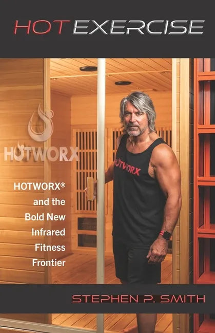 Hot Exercise: HOTWORX and the Bold New Infrared Fitness Frontier - Paperback
