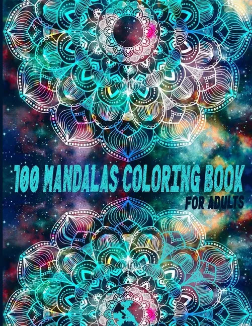 100 Mandalas Coloring Book For Adults: A Creative And Talented Love And Heart, Alien, Ancient Civilization, Animals, Decorative, Egyptian, Skull, Stea - Paperback