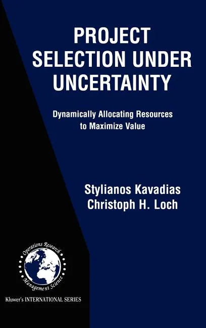 Project Selection Under Uncertainty: Dynamically Allocating Resources to Maximize Value - Hardcover
