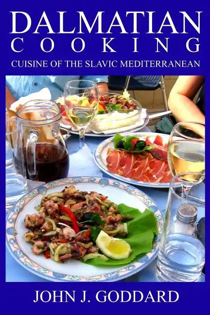 Dalmatian Cooking: Cuisine of the Slavic Mediterranean - Paperback
