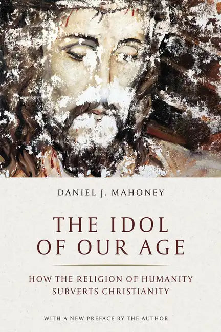 The Idol of Our Age: How the Religion of Humanity Subverts Christianity - Paperback