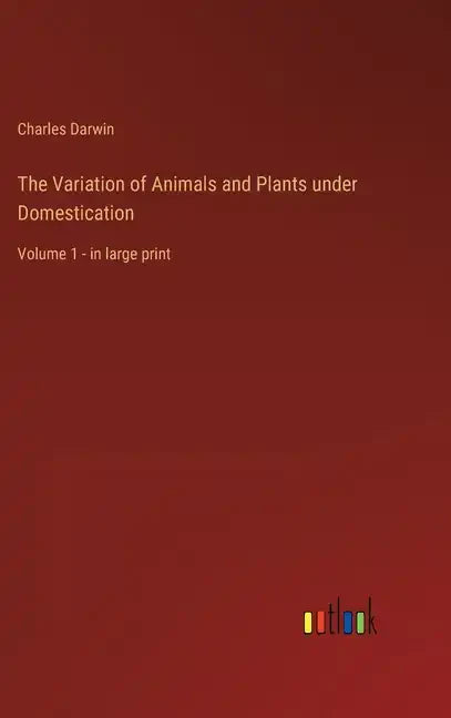 The Variation of Animals and Plants under Domestication: Volume 1 - in large print - Hardcover