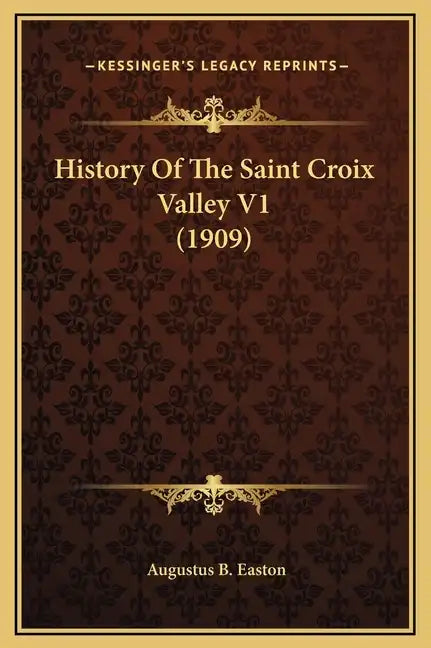 History Of The Saint Croix Valley V1 (1909) - Hardcover